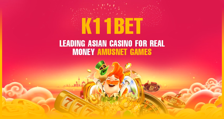 K11Bet – Leading Asian Casino for Real Money Amusnet Games